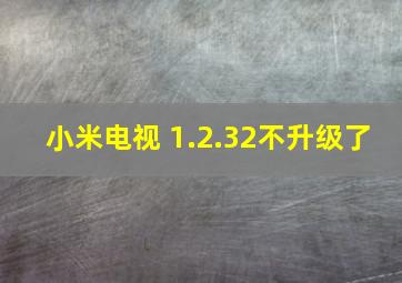 小米电视 1.2.32不升级了